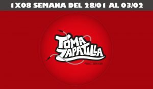 1×08 TomaZapatilla – Semana del 28 de enero al 2 de febrero